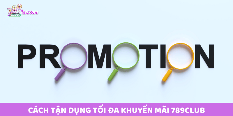 Cách tận dụng tối đa khuyến mãi 789club