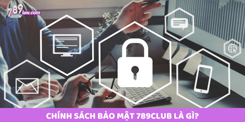 Chính Sách Bảo Mật 789club là gì