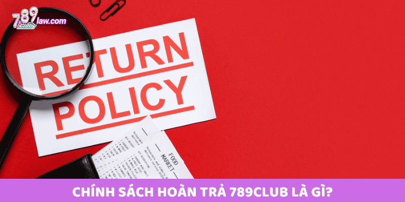 Chính sách hoàn trả 789club là gì