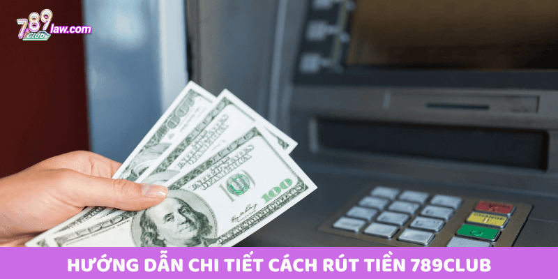 Hướng dẫn chi tiết cách Rút tiền 789club