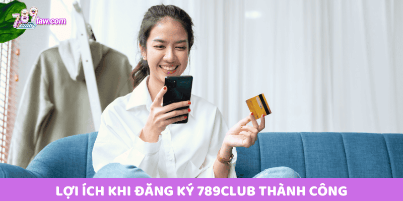 Lợi ích khi Đăng Ký 789club thành công
