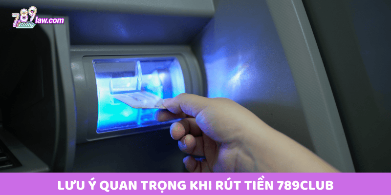 Lưu ý quan trọng khi Rút tiền 789club