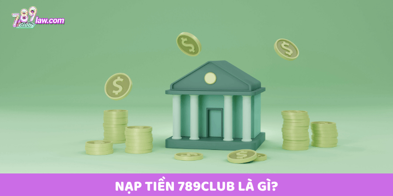 Nạp tiền 789club là gì