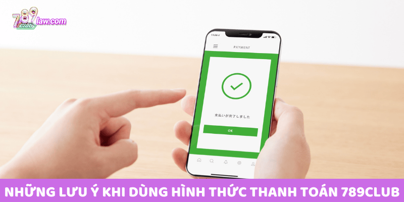 Những lưu ý khi dùng Hình Thức Thanh Toán 789club