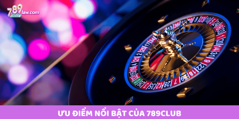 Ưu điểm nổi bật của 789Club