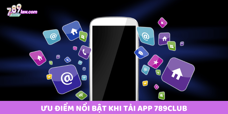 Ưu điểm nổi bật khi tải app 789club