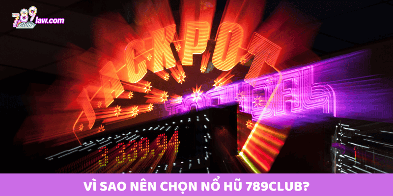 Vì sao nên chọn Nổ hũ 789club
